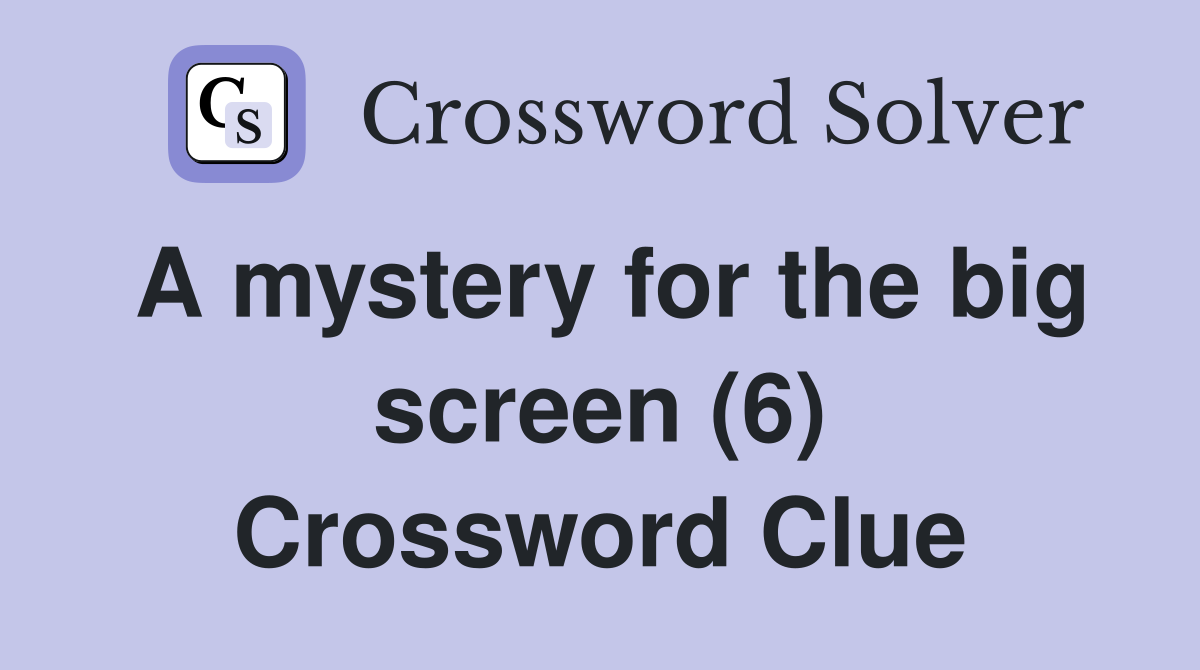 A mystery for the big screen (6) Crossword Clue
