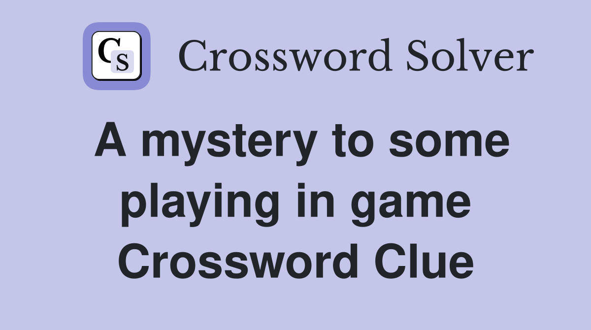 A mystery to some playing in game Crossword Clue