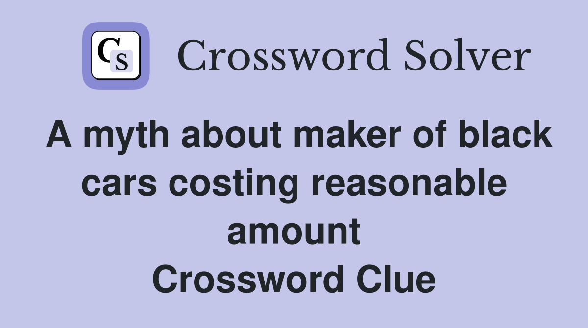 A myth about maker of black cars costing reasonable amount Crossword Clue