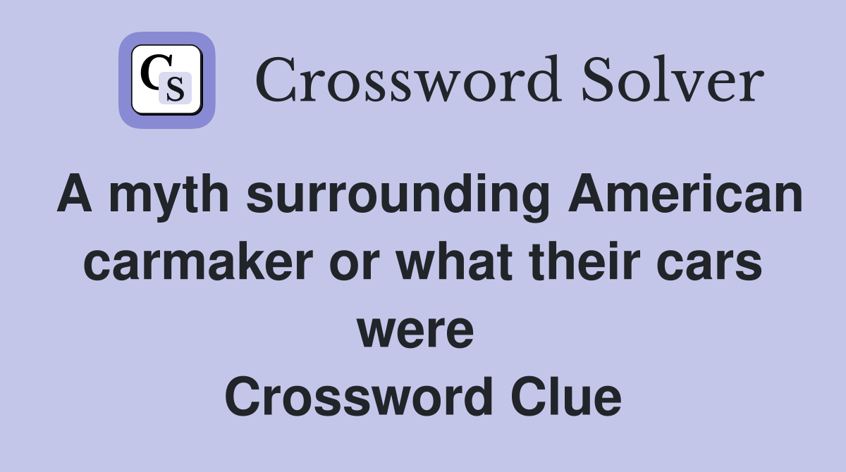 A myth surrounding American carmaker or what their cars were  Crossword Clue