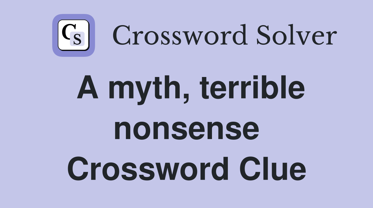 A myth, terrible nonsense Crossword Clue