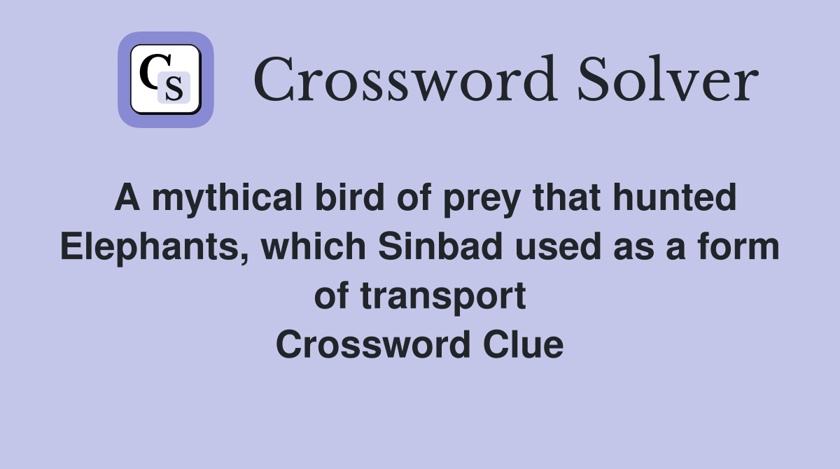 A mythical bird of prey that hunted Elephants, which Sinbad used as a form of transport Crossword Clue