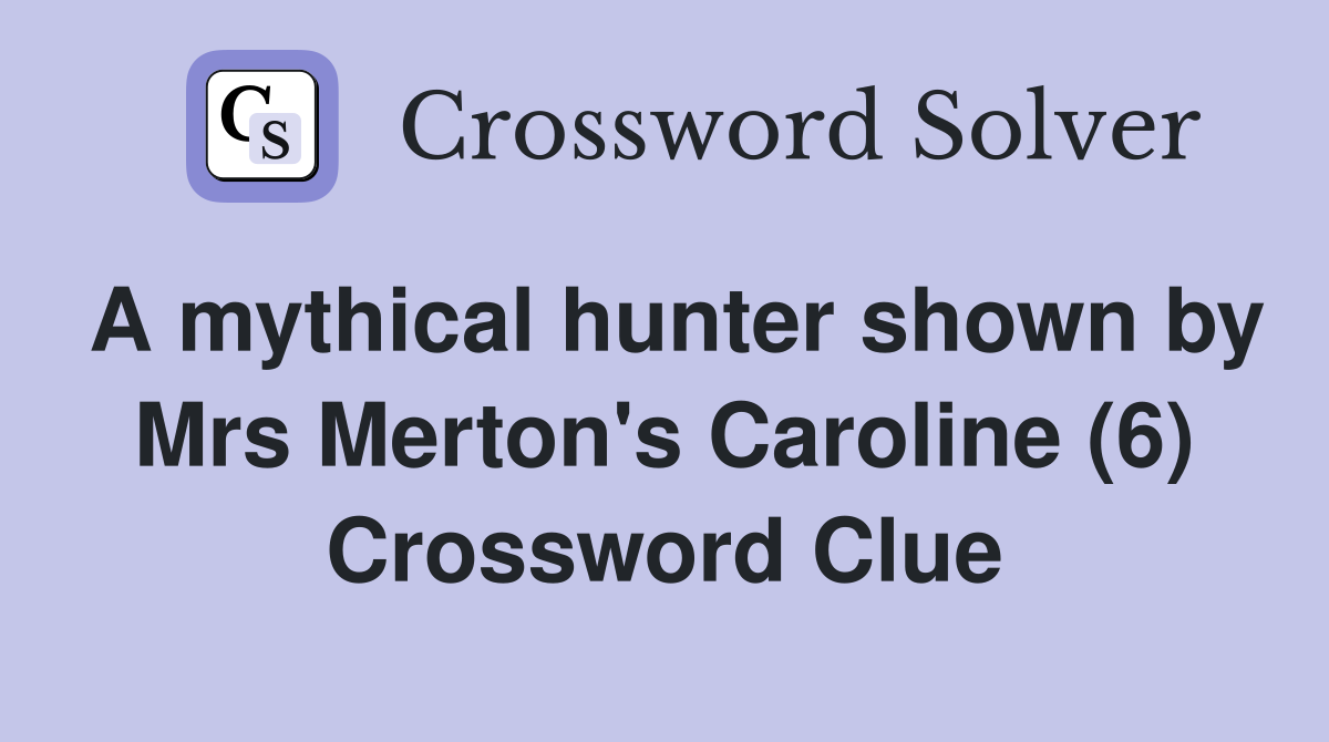 A mythical hunter shown by Mrs Merton's Caroline (6) Crossword Clue