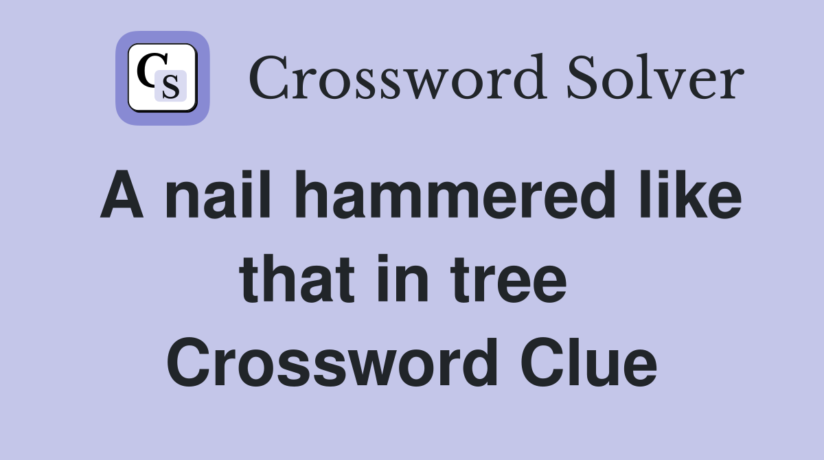 A nail hammered like that in tree  Crossword Clue