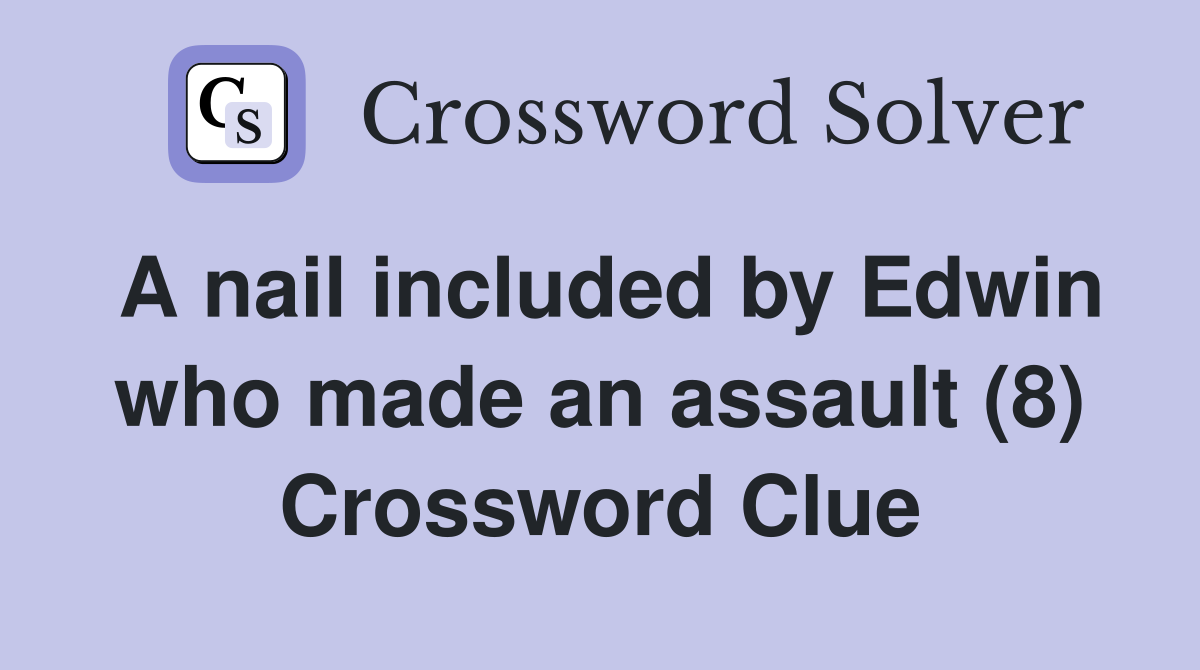 A nail included by Edwin who made an assault (8) Crossword Clue
