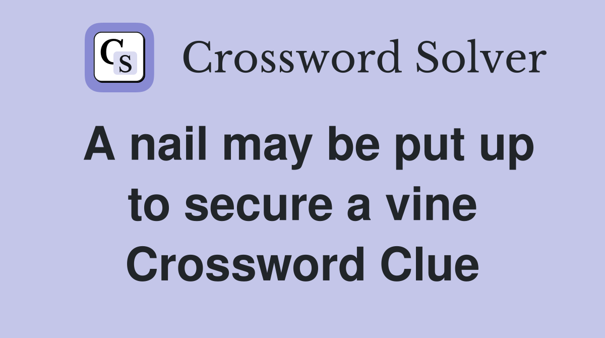 A nail may be put up to secure a vine Crossword Clue