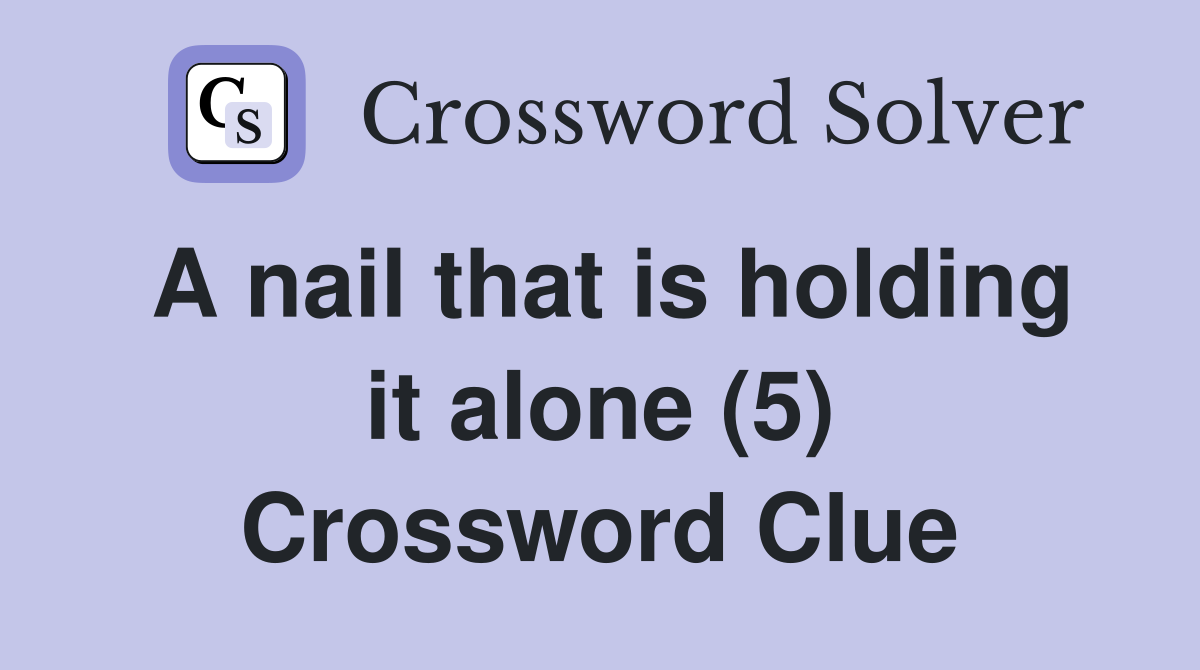 A nail that is holding it alone (5) Crossword Clue