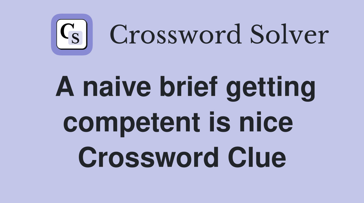 A naive brief getting competent is nice  Crossword Clue