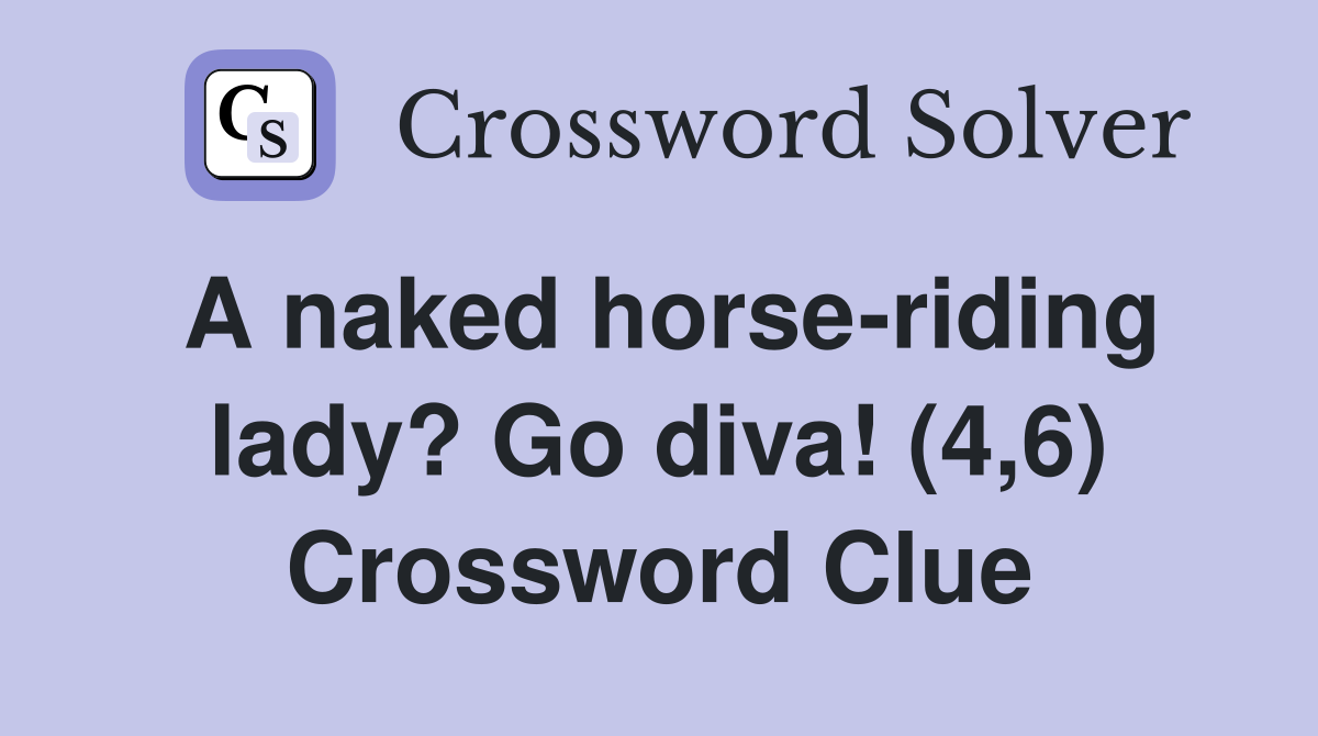 A naked horse-riding lady? Go diva! (4,6) Crossword Clue