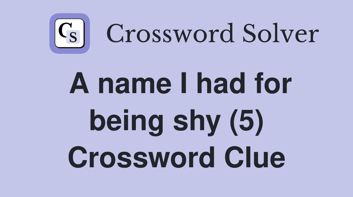 A name I had for being shy (5) Crossword Clue