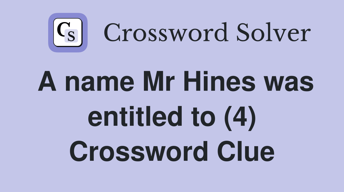 A name Mr Hines was entitled to (4) Crossword Clue