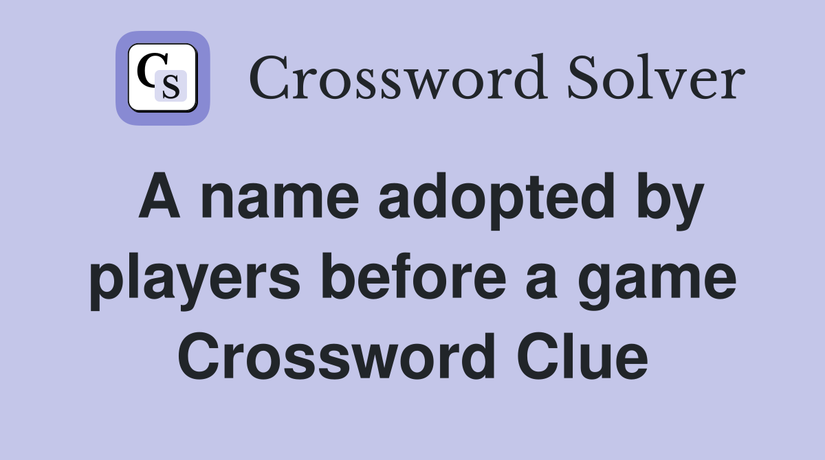 A name adopted by players before a game Crossword Clue