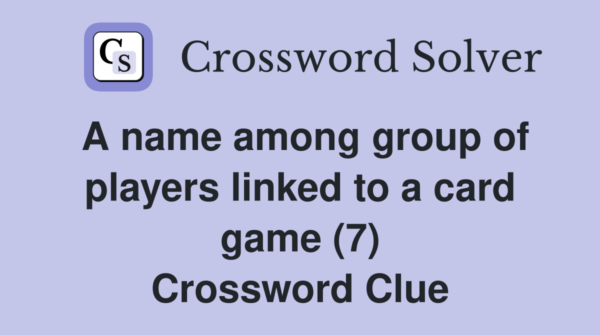 A name among group of players linked to a card game (7) Crossword Clue
