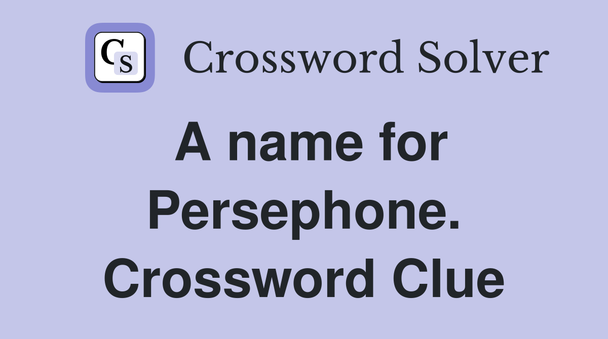 A name for Persephone. Crossword Clue