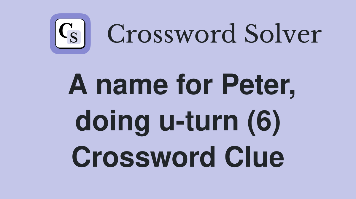 A name for Peter, doing u-turn (6) Crossword Clue