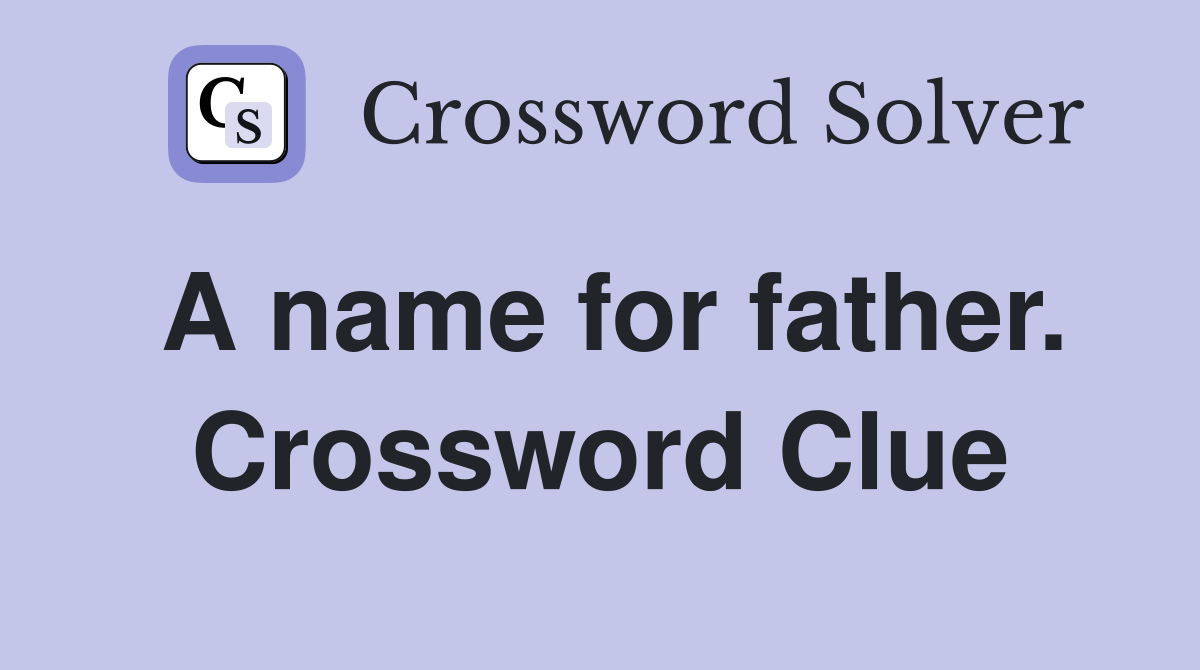 A name for father. Crossword Clue