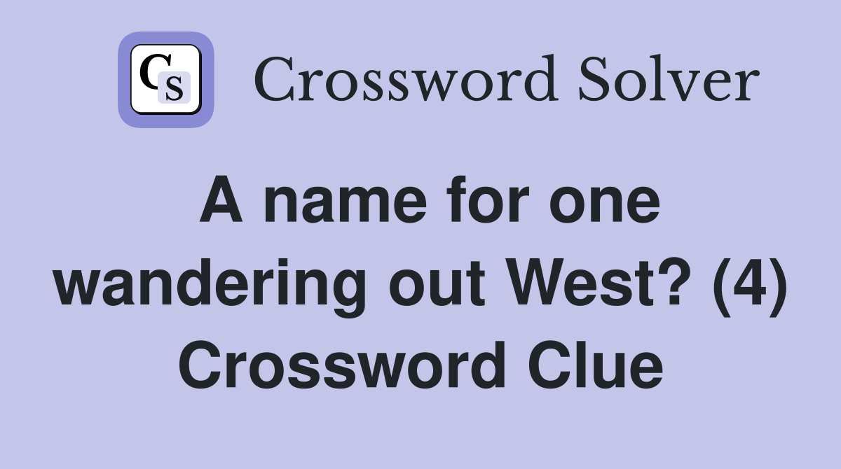 A name for one wandering out West? (4) Crossword Clue