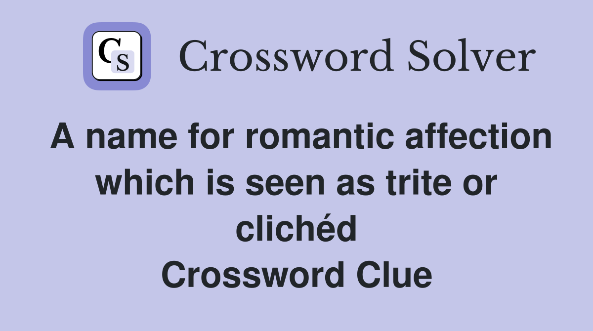 A name for romantic affection which is seen as trite or clichéd Crossword Clue