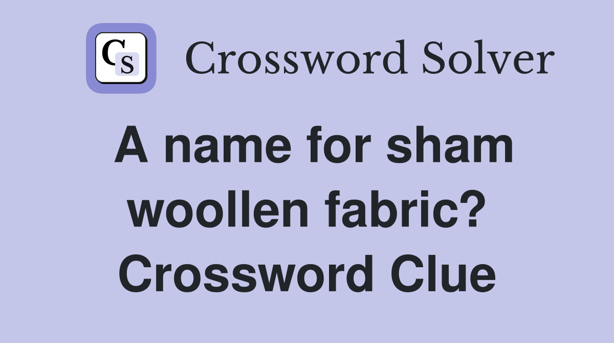 A name for sham woollen fabric? Crossword Clue