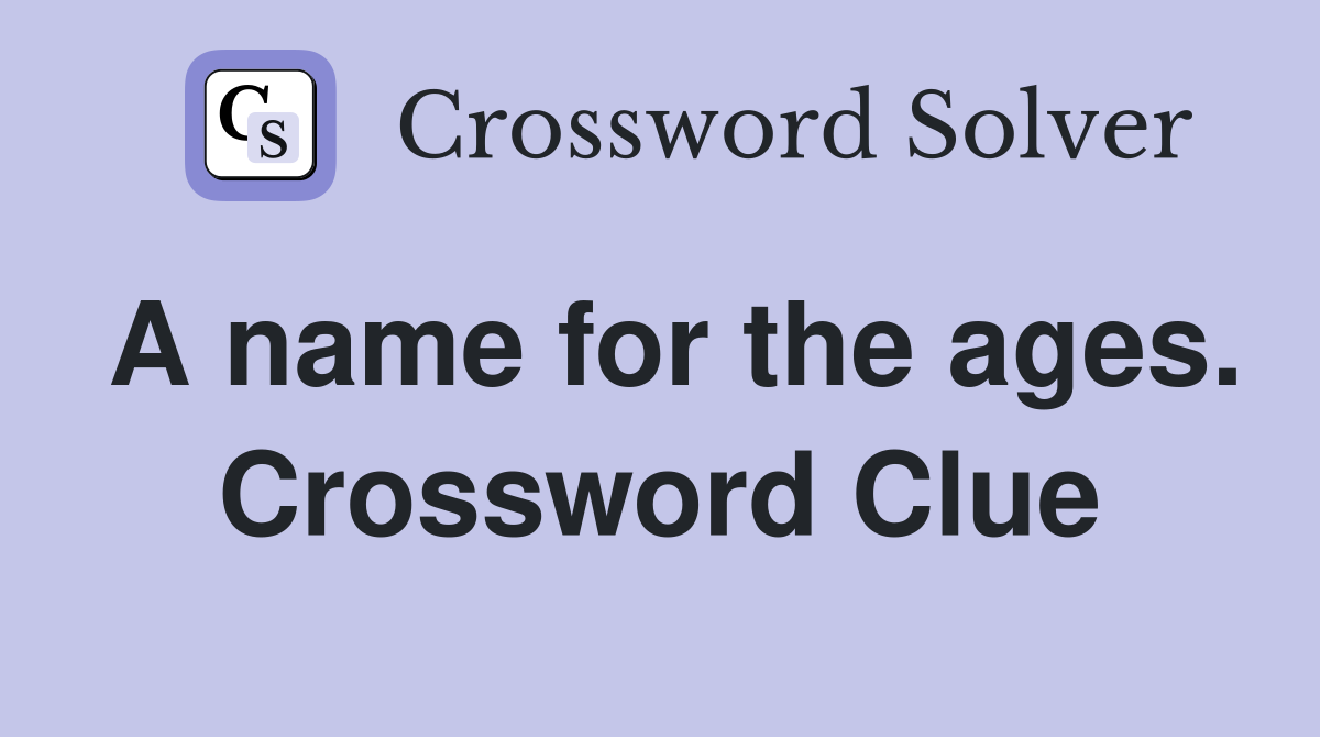 A name for the ages. Crossword Clue