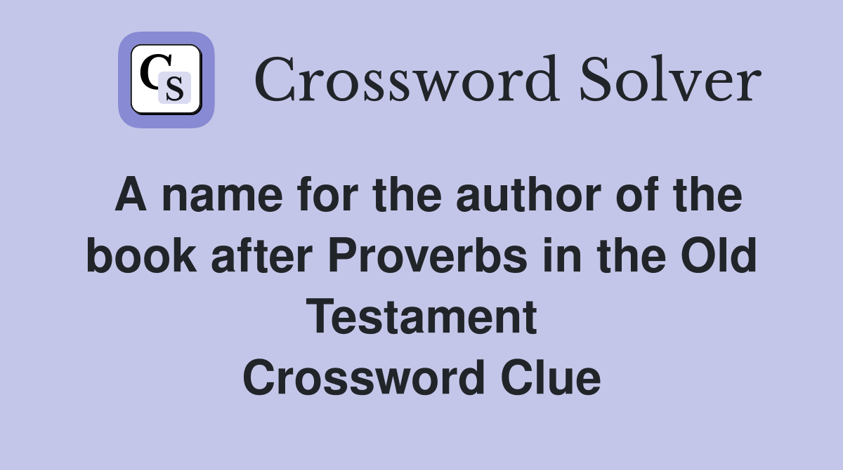 A name for the author of the book after Proverbs in the Old Testament Crossword Clue