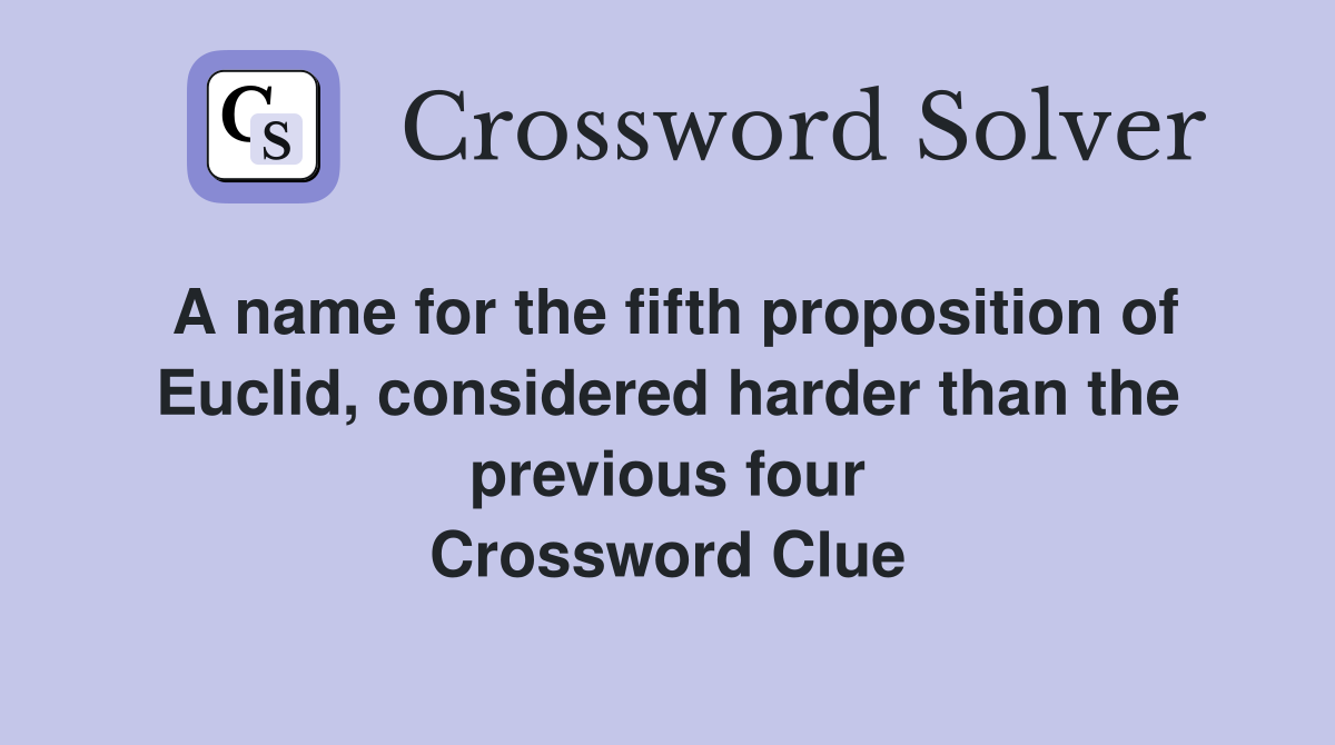 A name for the fifth proposition of Euclid, considered harder than the previous four Crossword Clue