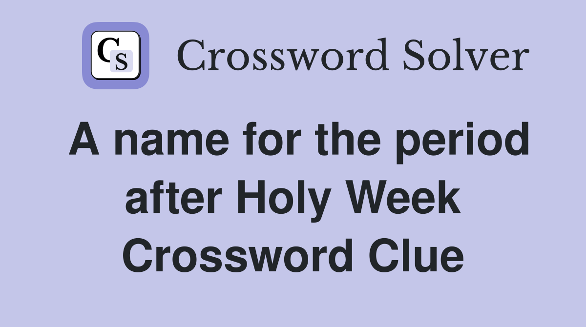 A name for the period after Holy Week Crossword Clue