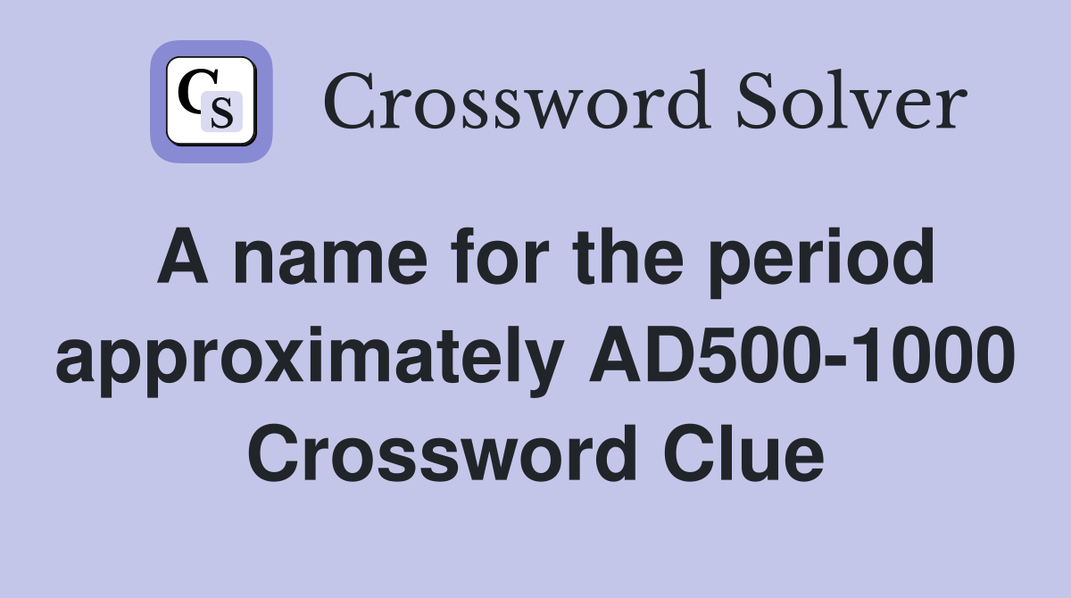 A name for the period approximately AD500-1000 Crossword Clue