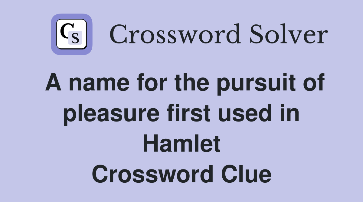 A name for the pursuit of pleasure first used in Hamlet Crossword Clue