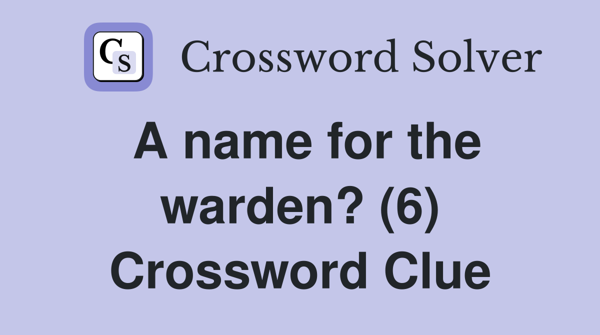A name for the warden? (6) Crossword Clue