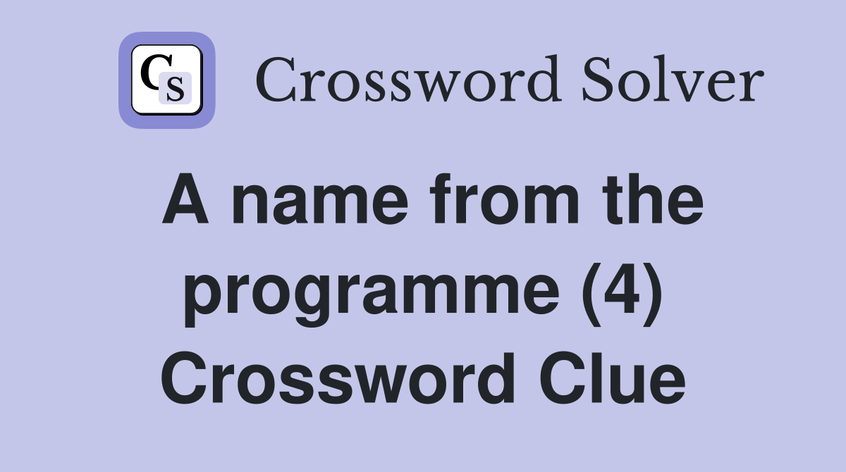 A name from the programme (4) Crossword Clue