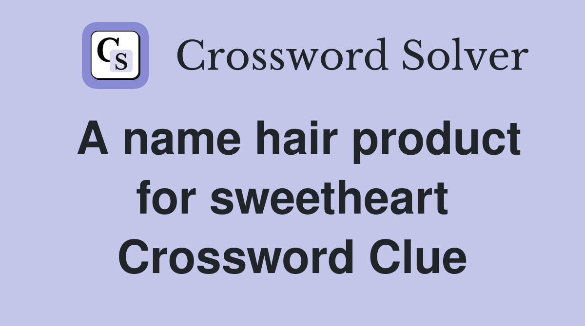 A name hair product for sweetheart Crossword Clue