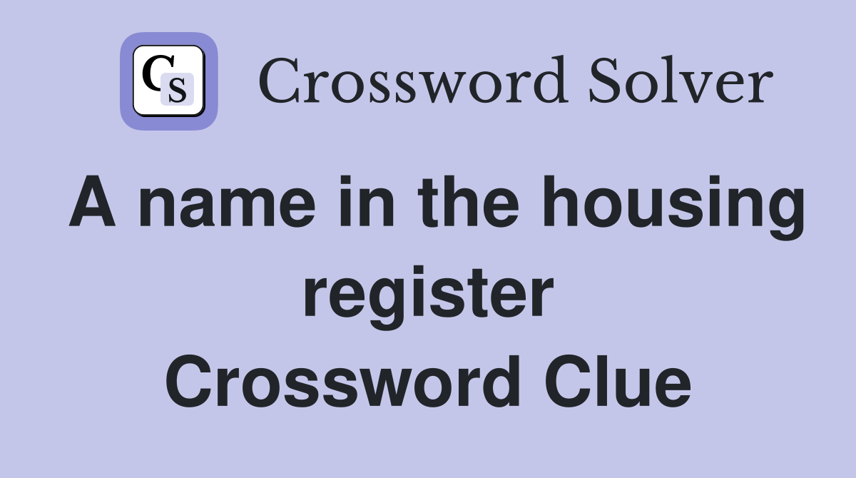 A name in the housing register Crossword Clue