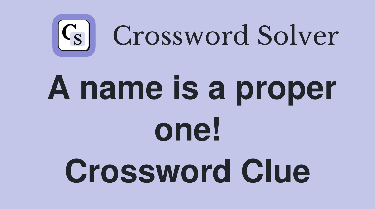 A name is a proper one! Crossword Clue