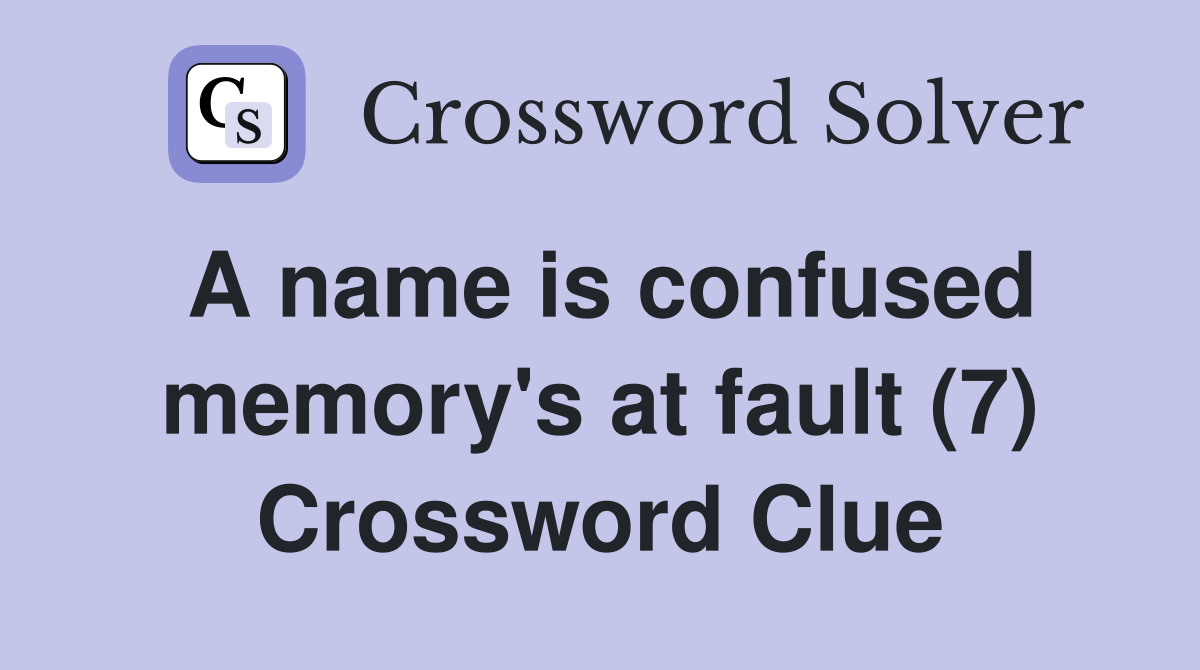 A name is confused memory's at fault (7) Crossword Clue