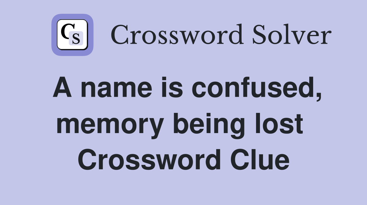 A name is confused, memory being lost  Crossword Clue