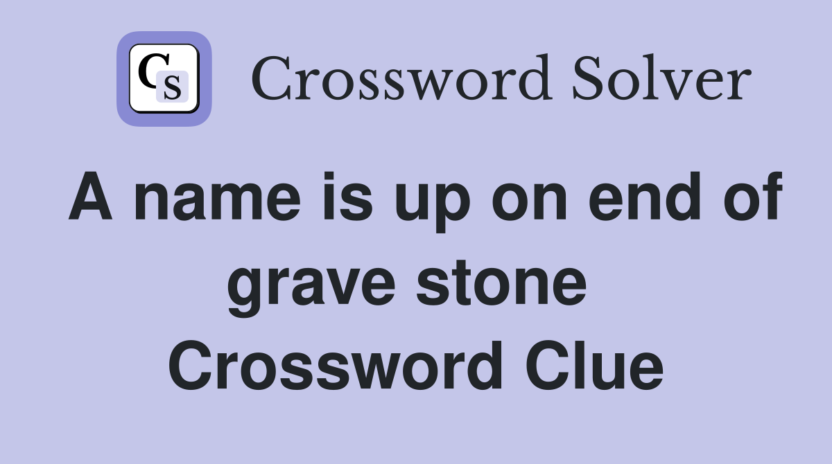 A name is up on end of grave stone  Crossword Clue