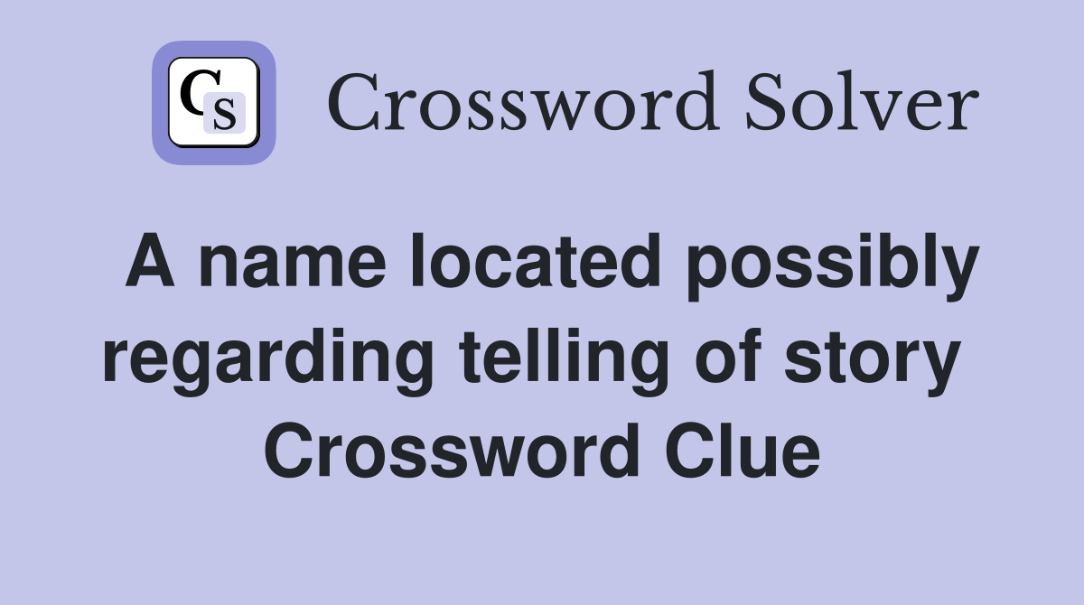 A name located possibly regarding telling of story  Crossword Clue