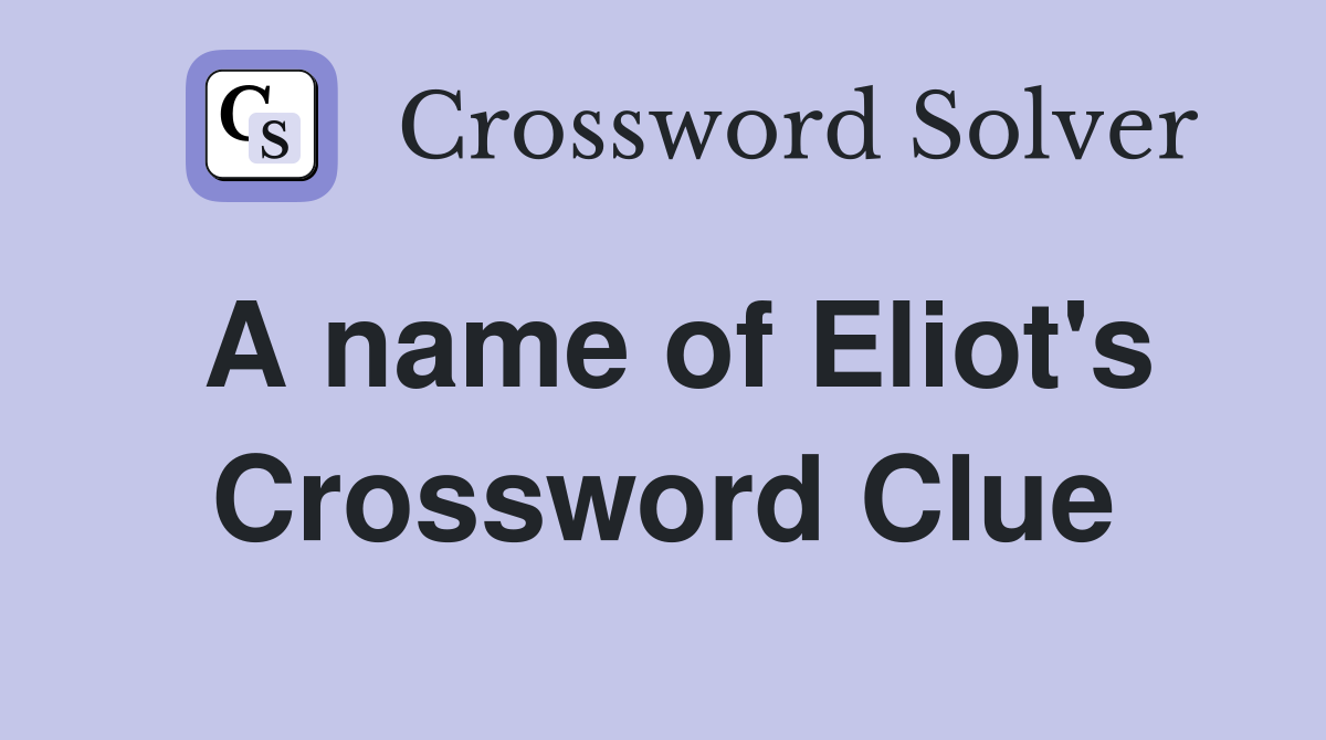 A name of Eliot's Crossword Clue