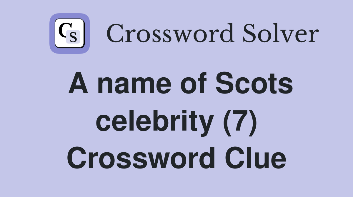 A name of Scots celebrity (7) Crossword Clue