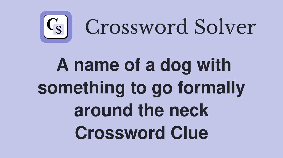 A name of a dog with something to go formally around the neck Crossword Clue