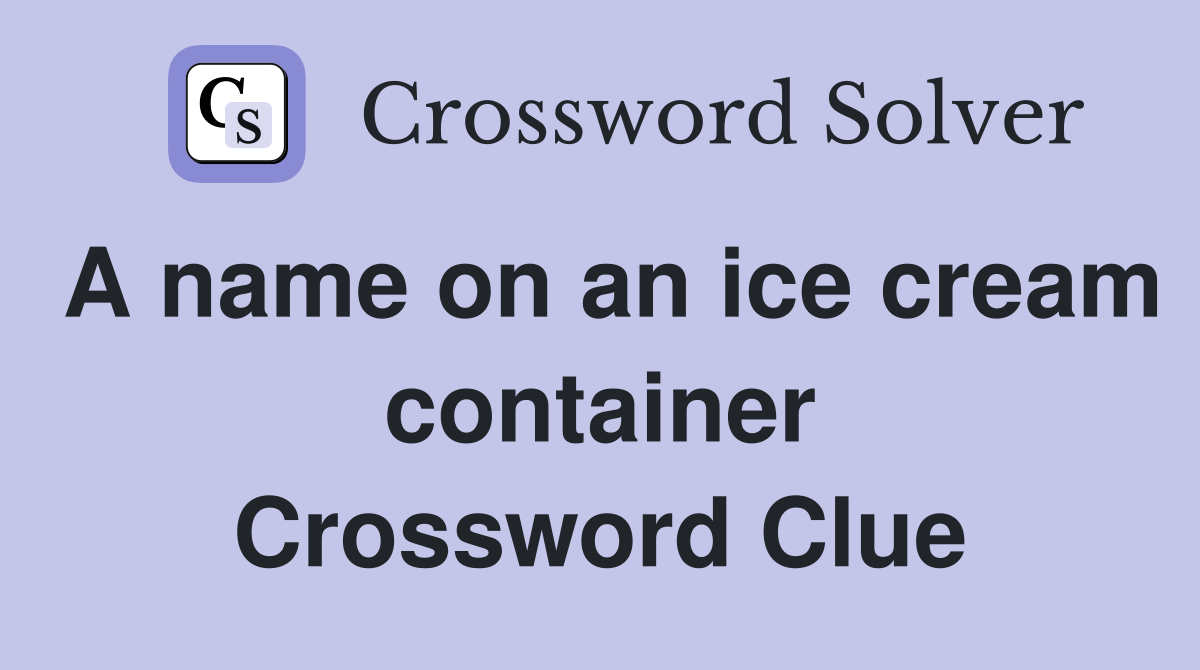 A name on an ice cream container Crossword Clue