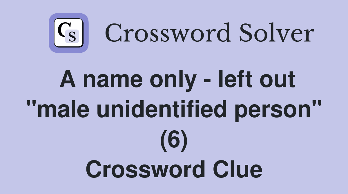 A name only - left out "male unidentified person" (6) Crossword Clue
