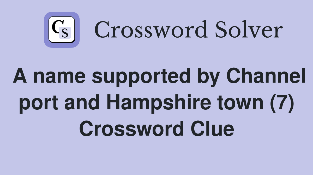 A name supported by Channel port and Hampshire town (7) Crossword Clue