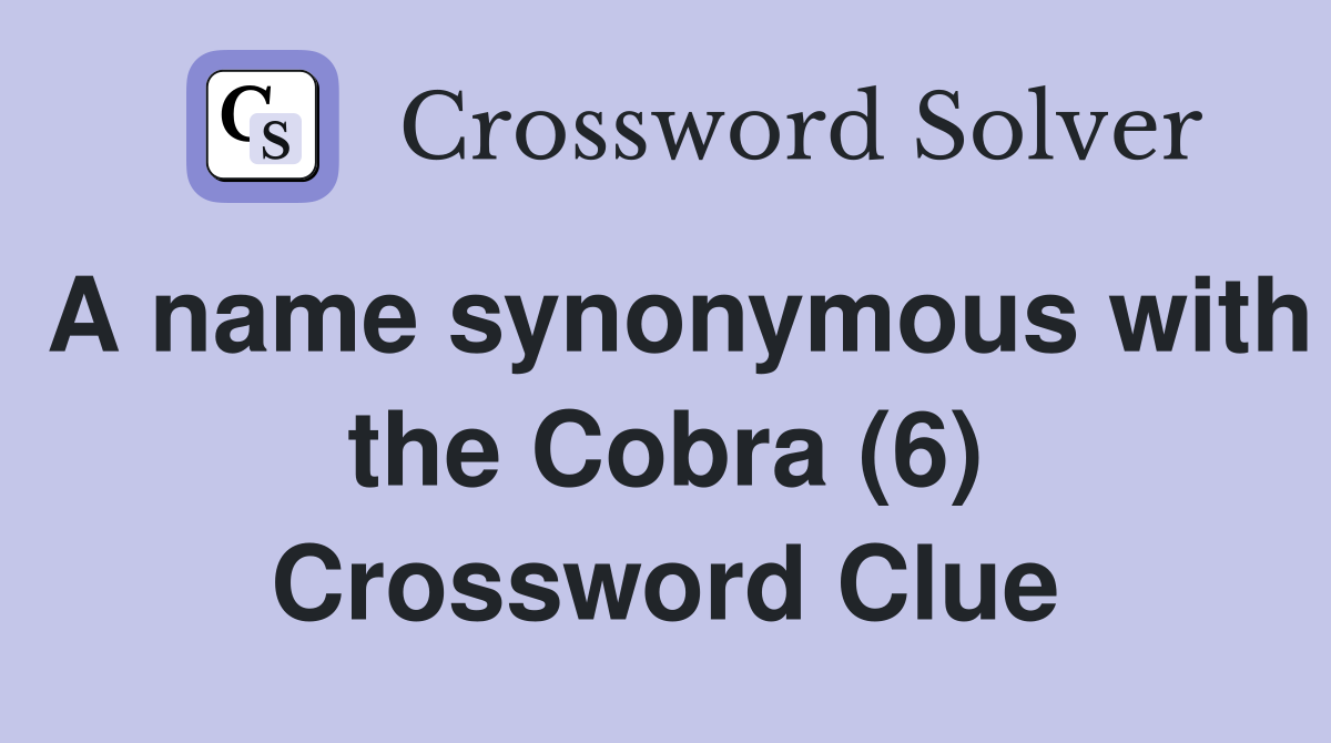 A name synonymous with the Cobra (6) Crossword Clue