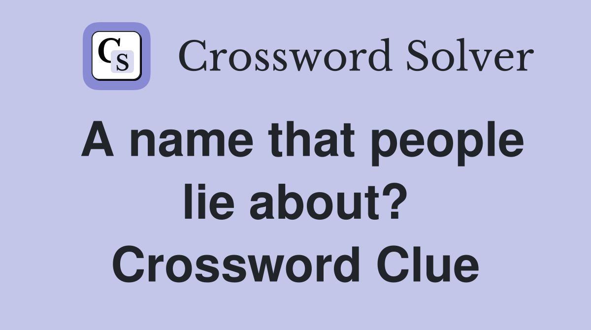 A name that people lie about? Crossword Clue