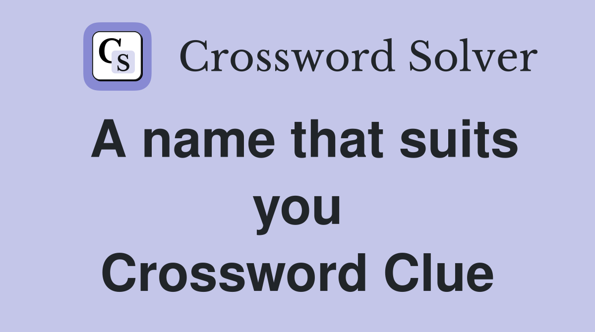 A name that suits you Crossword Clue