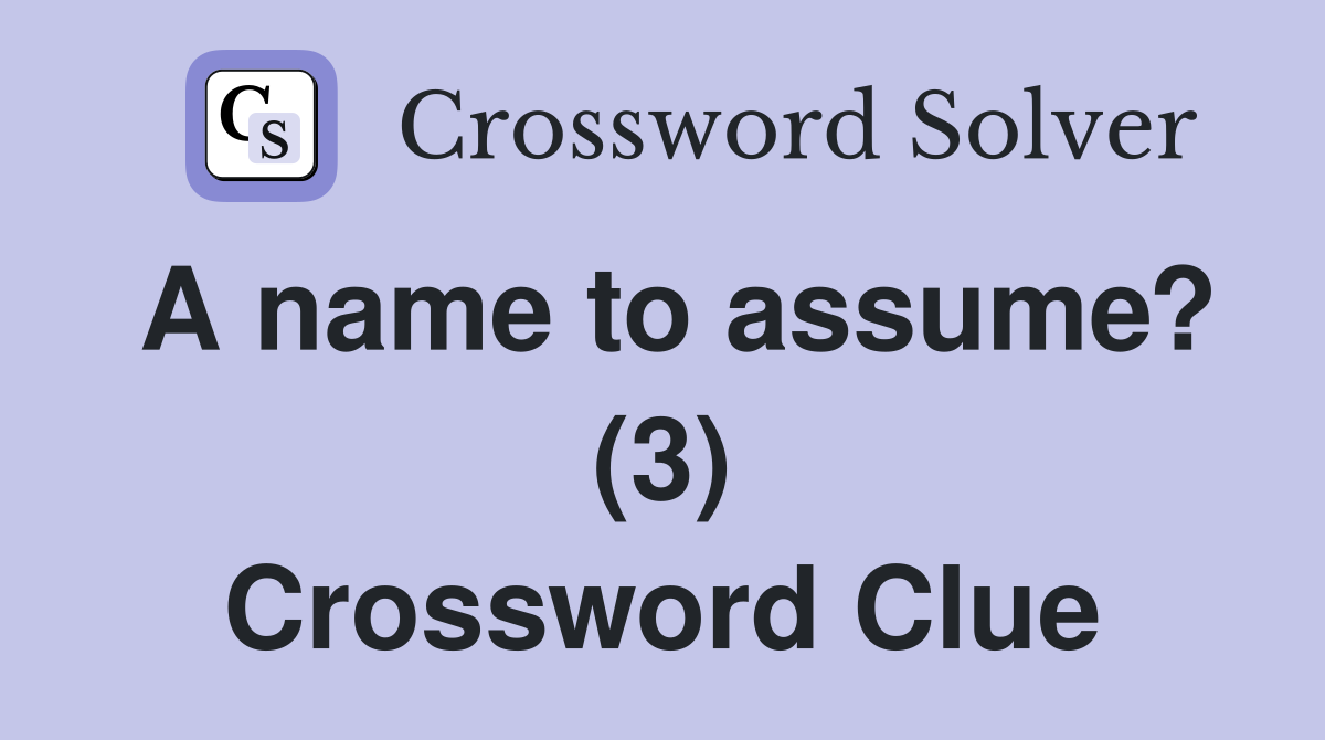 A name to assume? (3) Crossword Clue