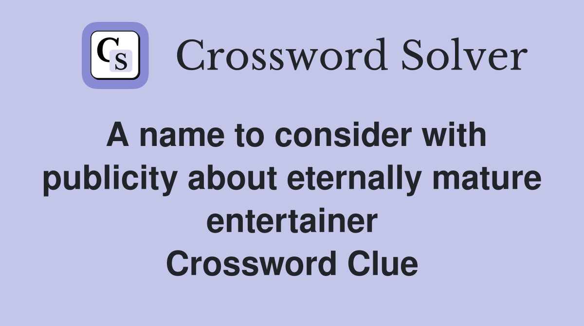 A name to consider with publicity about eternally mature entertainer Crossword Clue