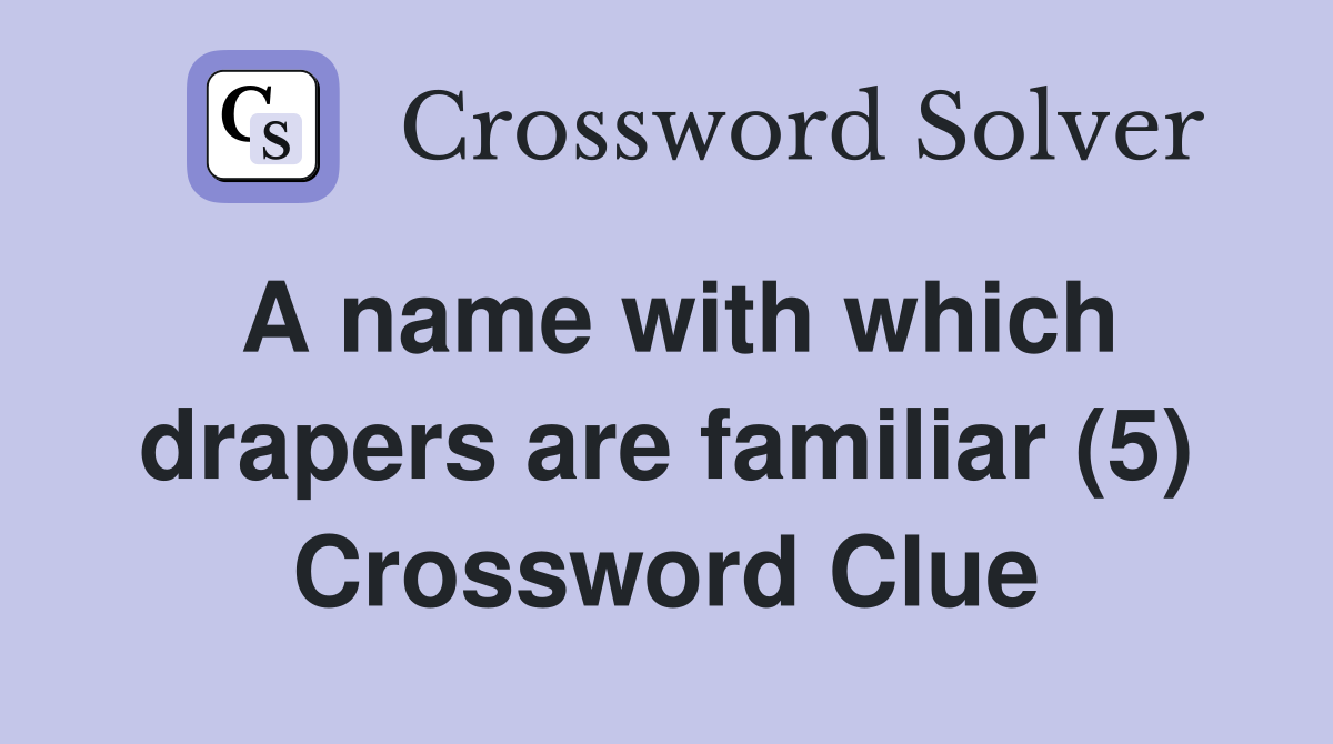 A name with which drapers are familiar (5) Crossword Clue